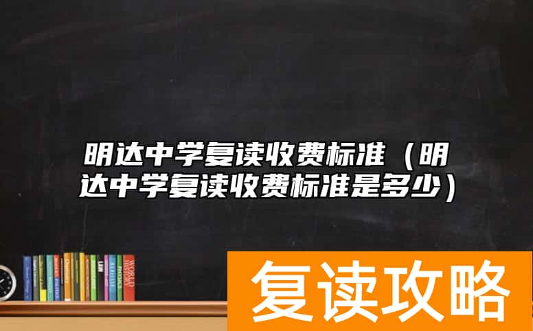 明达中学复读收费标准（明达中学复读收费标准是多少）